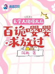 玄学大佬爆火后，百诡嘤嘤求放过小说阅读