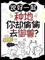 说好一起种地，你却偷偷去御兽？ 作者：黑眼圈呢