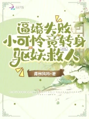 逼婚失败，小可怜竟转身驱妖救人小说阅读